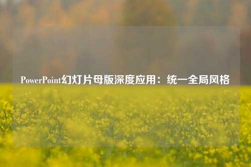 PowerPoint幻灯片母版深度应用：统一全局风格